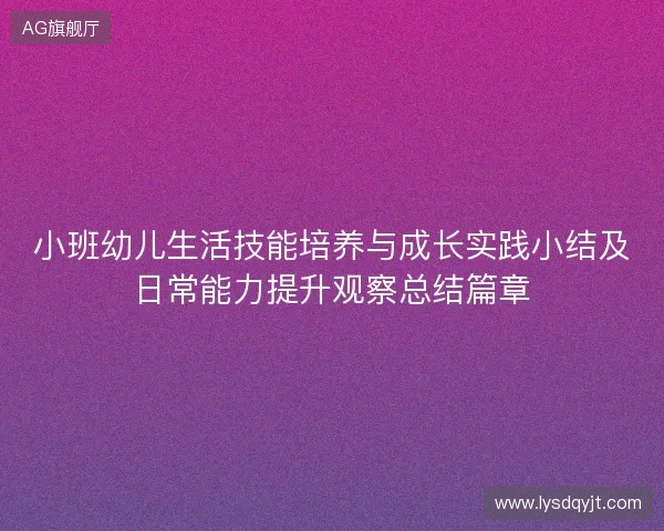 小班幼儿生活技能培养与成长实践小结及日常能力提升观察总结篇章
