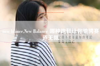 new blance,New Balance 哪种跑鞋让你驰骋赛道无阻