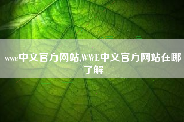 wwe中文官方网站,WWE中文官方网站在哪了解